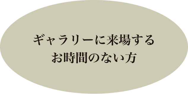 ギャラリーに来場するお時間のない方