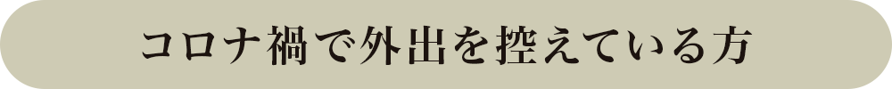 コロナ禍で外出を控えている方